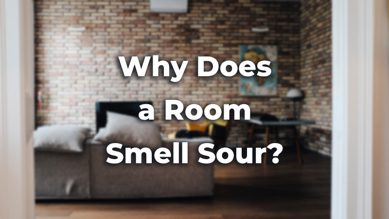 Why does your room smell sour