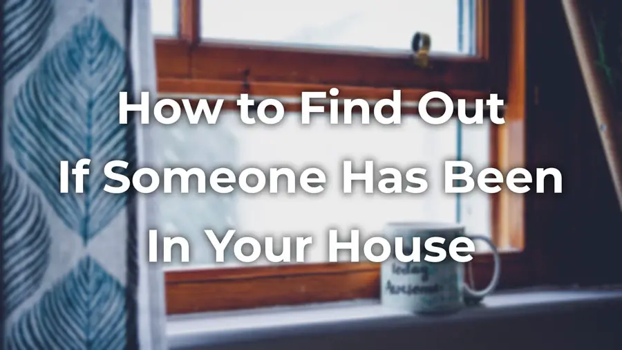 How to find out if someone has been in your house